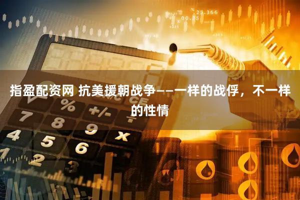 指盈配资网 抗美援朝战争——一样的战俘，不一样的性情