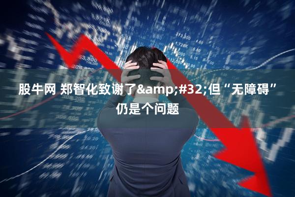 股牛网 郑智化致谢了&#32;但“无障碍”仍是个问题